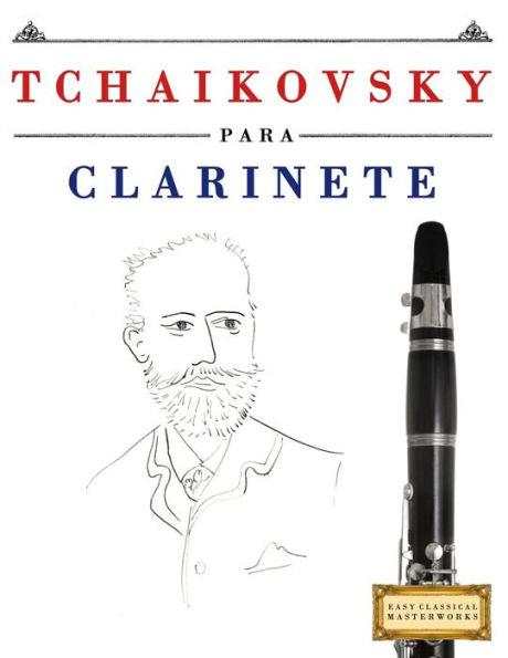 Tchaikovsky Para Clarinete : 10 Piezas Fáciles Para Clarinete Libro Para Principiantes
