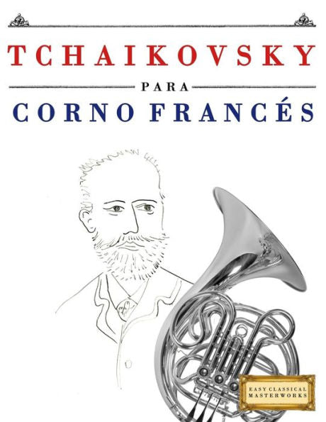 Tchaikovsky Para Corno Francés : 10 Piezas Fáciles Para Corno Francés Libro Para Principiantes