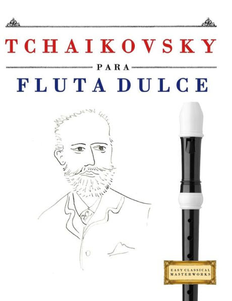 Tchaikovsky Para Flauta Dulce : 10 Piezas Fáciles Para Flauta Dulce Libro Para Principiantes