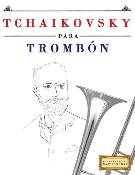 Tchaikovsky Para Trombón : 10 Piezas Fáciles Para Trombón Libro Para Principiantes
