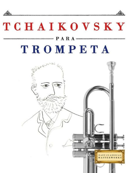 Tchaikovsky Para Trompeta : 10 Piezas Fáciles Para Trompeta Libro Para Principiantes