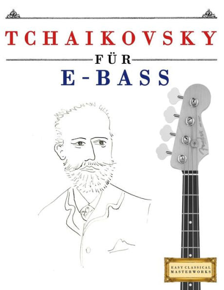 Tchaikovsky Für E-Bass : 10 Leichte Stücke Für E-Bass Anfänger Buch