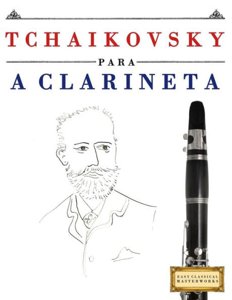 Tchaikovsky Para A Clarineta : 10 Peças Fáciles Para A Clarineta Livro Para Principiantes