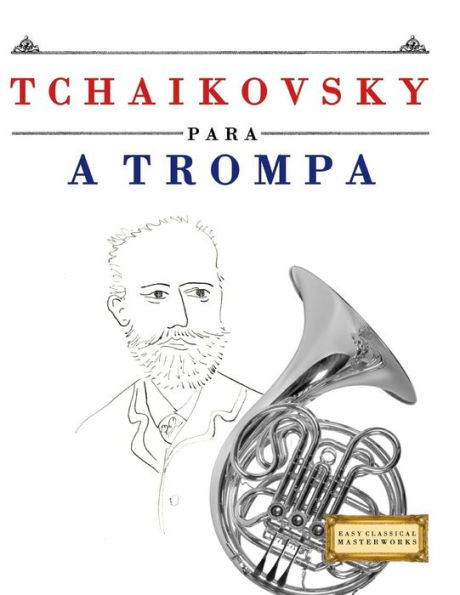 Tchaikovsky Para A Trompa : 10 Peças Fáciles Para A Trompa Livro Para Principiantes