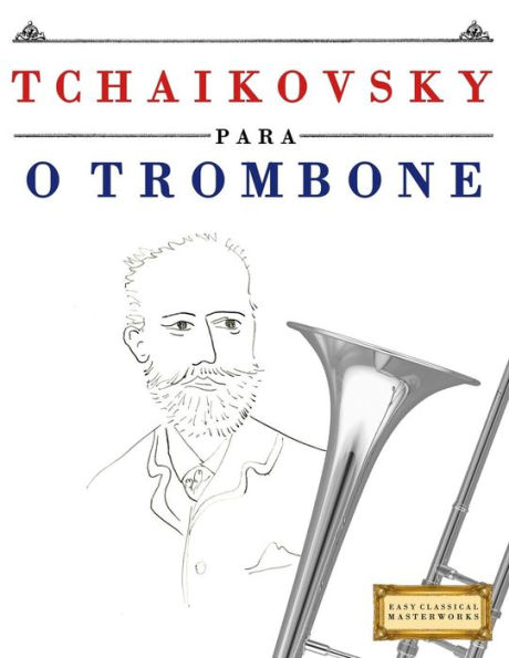Tchaikovsky Para O Trombone : 10 Peças Fáciles Para O Trombone Livro Para Principiantes