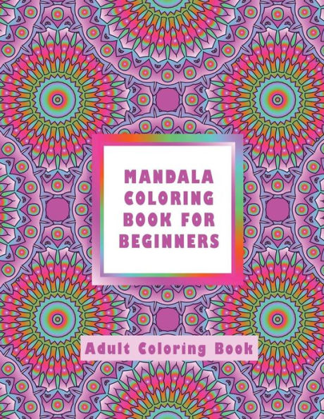 Mandala Coloring Book For Beginners : Adult Coloring Book