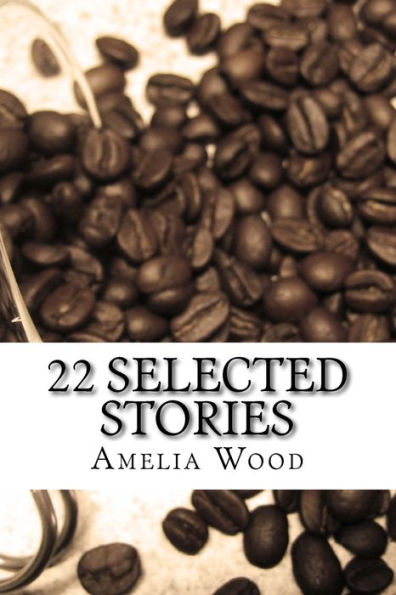 22 Selected Stories: by Amelia Wood