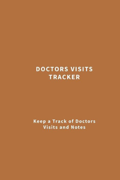 Doctors Visits Tracker: Keep a Track of Doctors Visits and Notes (Brown)