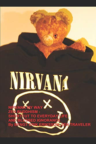 Nirvana My Way : Zen Buddhism - Shortcut to Everyday Life and Blessed Ignorance