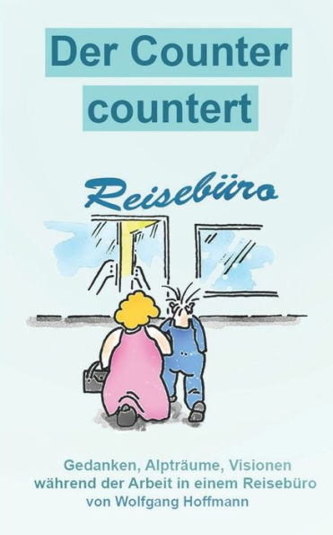 Der Counter countert: Gedanken, Alpträume, Visionen während der Arbeit im Reisebüro (German Edition)