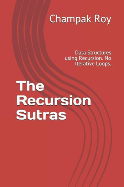 The Recursion Sutras : Data Structures Using Recursion. No Iterative Loops.