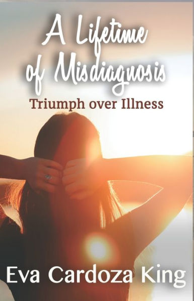 A LIfetime of Misdiagnosis: Triumph over Illness