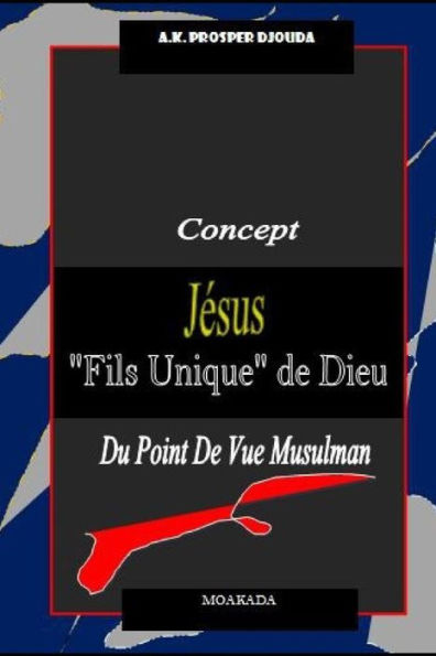 Concept "J�sus fils unique de Dieu" du point de vue musulman (French Edition)