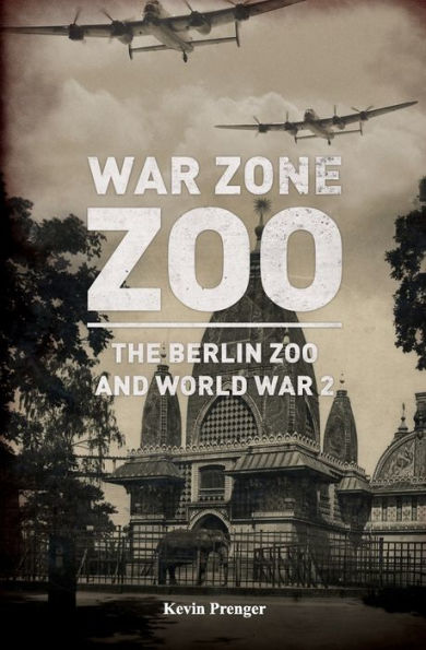 War Zone Zoo : The Berlin Zoo And World War 2