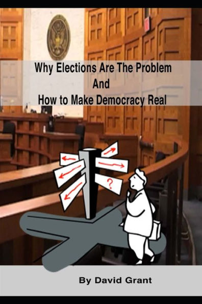 Why Elections Are The Problem And How To Make Democracy Real