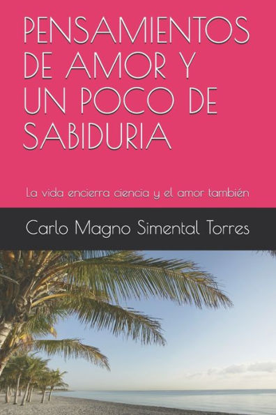 Pensamientos De Amor Y Un Poco De Sabiduria : La Vida Encierra Ciencia Y El Amor Tambi?n