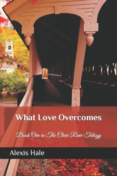 What Love Overcomes : First Book In The Clear River Trilogy