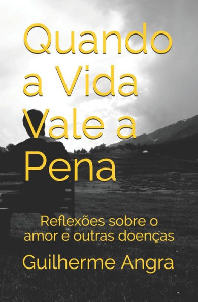 Quando A Vida Vale A Pena : Reflex?es Sobre O Amor E Outras Doen?as