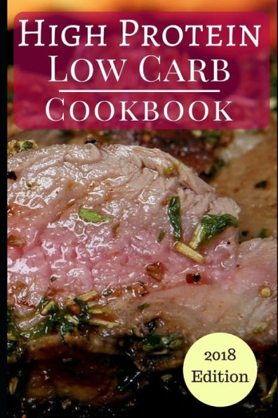 High Protein Low Carb Cookbook: Healthy Low Carb High Protein Diet Recipes For Burning Fat (Low Carb Diet)