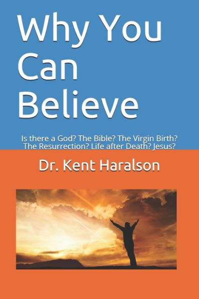 Why You Can Believe : Is There A God? The Bible? The Virgin Birth? The Resurrection? Life After Death? Jesus?