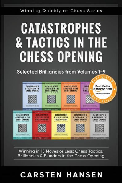 Catastrophes & Tactics in the Chess Opening - Selected Brilliancies from Volumes 1-9: Winning in 15 Moves or Less: Chess Tactics, Brilliancies & ... the Chess Opening (Winning Quickly at Chess)
