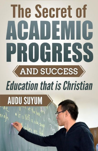 The Secret Of Academic Progress And Success : Education That Is Christian