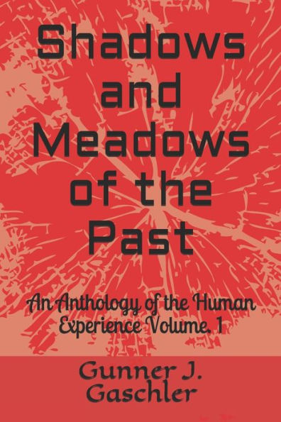 Shadows And Meadows Of The Past : An Anthology Of The Human Experience