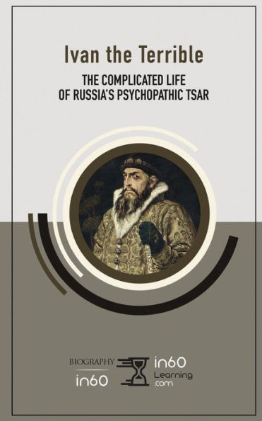 Ivan the Terrible: The Complicated Life of Russia’s Psychopathic Tsar