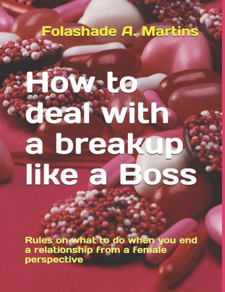 How to deal with a breakup like a Boss: Rules on what to do when you end a relationship from a female perspective