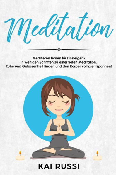 Meditation : Meditieren Lernen Für Einsteiger - In Wenigen Schritten Zu Einer Tiefen Meditation. ?Ruhe Und Gelassenheit Finden Und ?Den Körper Völlig Entspannen!