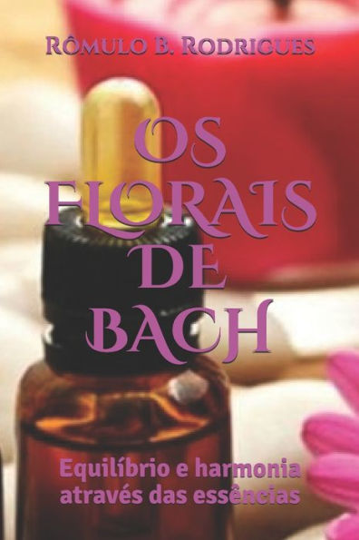 Os Florai De Bach - Equil?bro E Harmonia Atrav?s Da Essencias