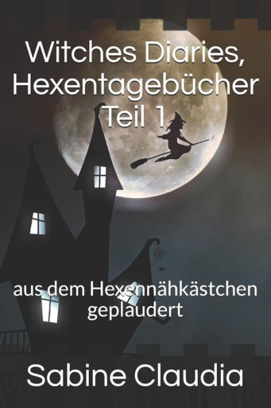 Witches Diaries, Hexentagebücher Teil 1 : Aus Dem Hexennähkästchen Geplaudert