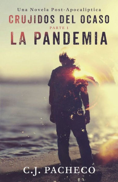 Crujidos Del Ocaso: La Pandemia (Parte 1): Un thriller de ciencia ficci�n post-apocal�ptica (La Hecatombe) (Spanish Edition)