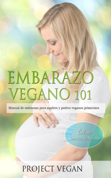 Embarazo Vegano 101: Manual de embarazo para madres y padres veganos primerizos (Spanish Edition)