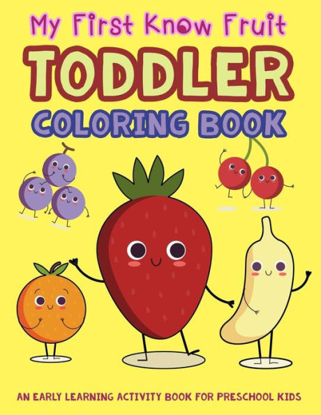 My First Know Fruit Toddler Coloring Book : An Early Learning Activity Book For Preschool Kids