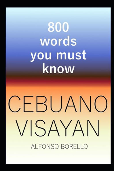 Cebuano Visayan: 800 Words You Must Know (Cebuano Edition)