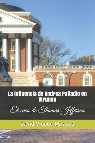 La influencia de Andrea Palladio en Virginia: El caso de Thomas Jefferson (Spanish Edition)