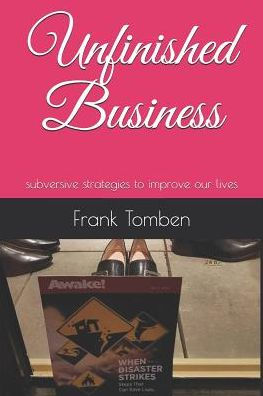 Unfinished Business : Subversive Strategies To Improve Our Lives
