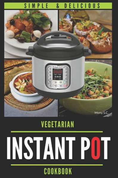 Instant Pot Vegetarian Cookbook: 50 Simple & Delicious Recipes ; Enjoy with your Instant Pot ; Includes Nutrition Facts for Every Recipe (Easy Vegetarian Cookbook Book)