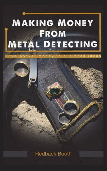 Making Money From Metal Detecting : From Pocket Money To Business Ideas