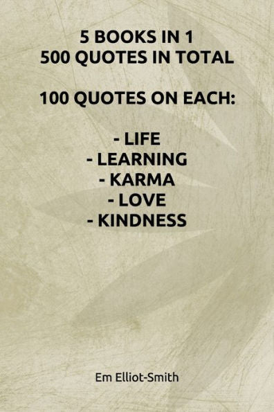 5 BOOKS IN 1, 500 QUOTES IN TOTAL: 100 QUOTES ON EACH - LIFE - LEARNING - KARMA - LOVE - KINDNESS
