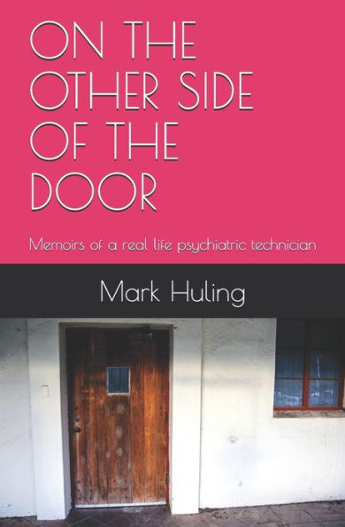 On The Other Side Of The Door : Memoirs Of A Real Life Psychiatric Technician