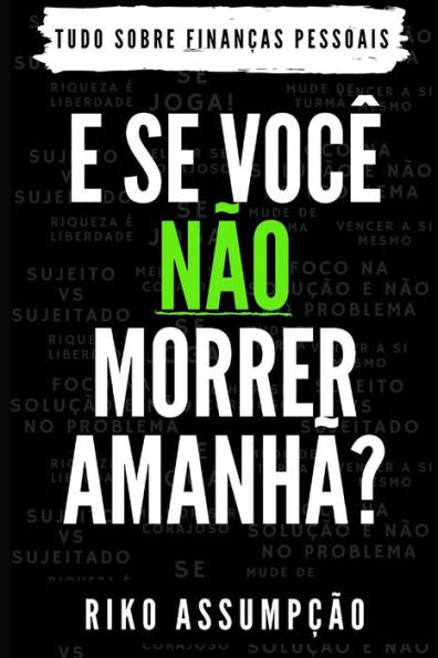 E SE VOCÊ NÃO MORRER AMANHÃ?: Tudo sobre Financas Pessoais (Portuguese Edition)