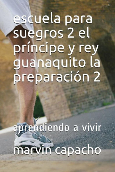 escuela para suegros 2 el pr?ncipe y rey guanaquito la preparaci?n 2 parte: escuela para suegros (trilogia) (Spanish Edition)