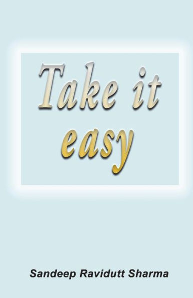 Take It Easy: Positive, Motivating And Inspiring Thoughts For You.
