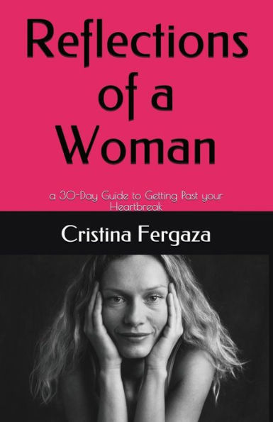 Reflections Of A Woman : A 30-Day Guide To Getting Past Your Heartbreak
