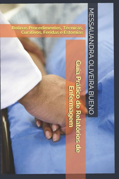 Guia Pratico de Relatórios de Enfermagem: Rotinas, Procedimentos, Tecnicas, Curativos, Feridas, Estomias (Portuguese Edition)