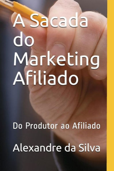A Sacada do Marketing Afiliado: Do Produtor ao Afiliado (Portuguese Edition)