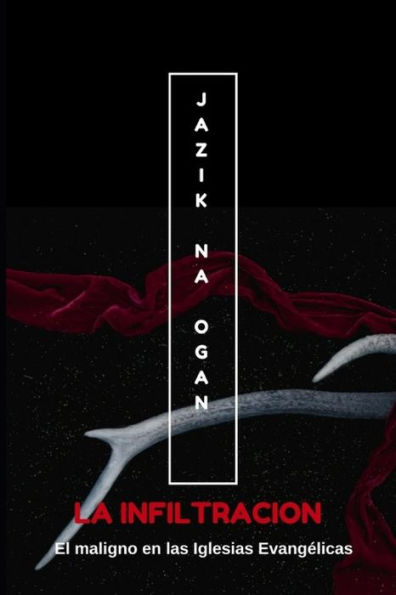 LA INFILTRACION: El maligno en las Iglesias Evangelicas (Spanish Edition)