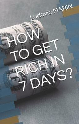 HOW TO GET RICH IN 7 DAYS? (French Edition)